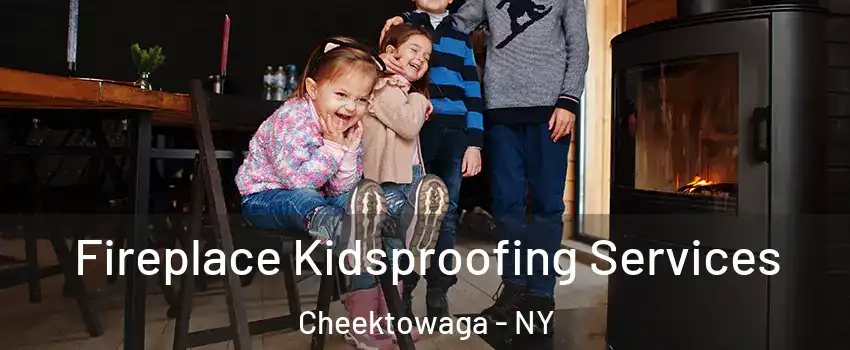  Fireplace Kidsproofing Services Cheektowaga - NY