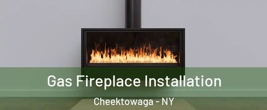  Gas Fireplace Installation Cheektowaga - NY