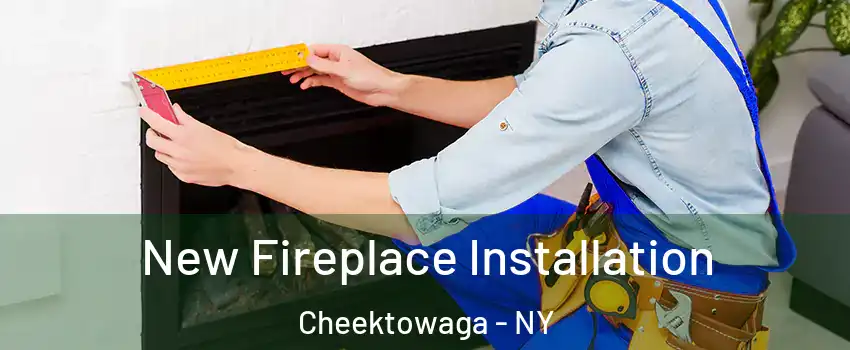  New Fireplace Installation Cheektowaga - NY